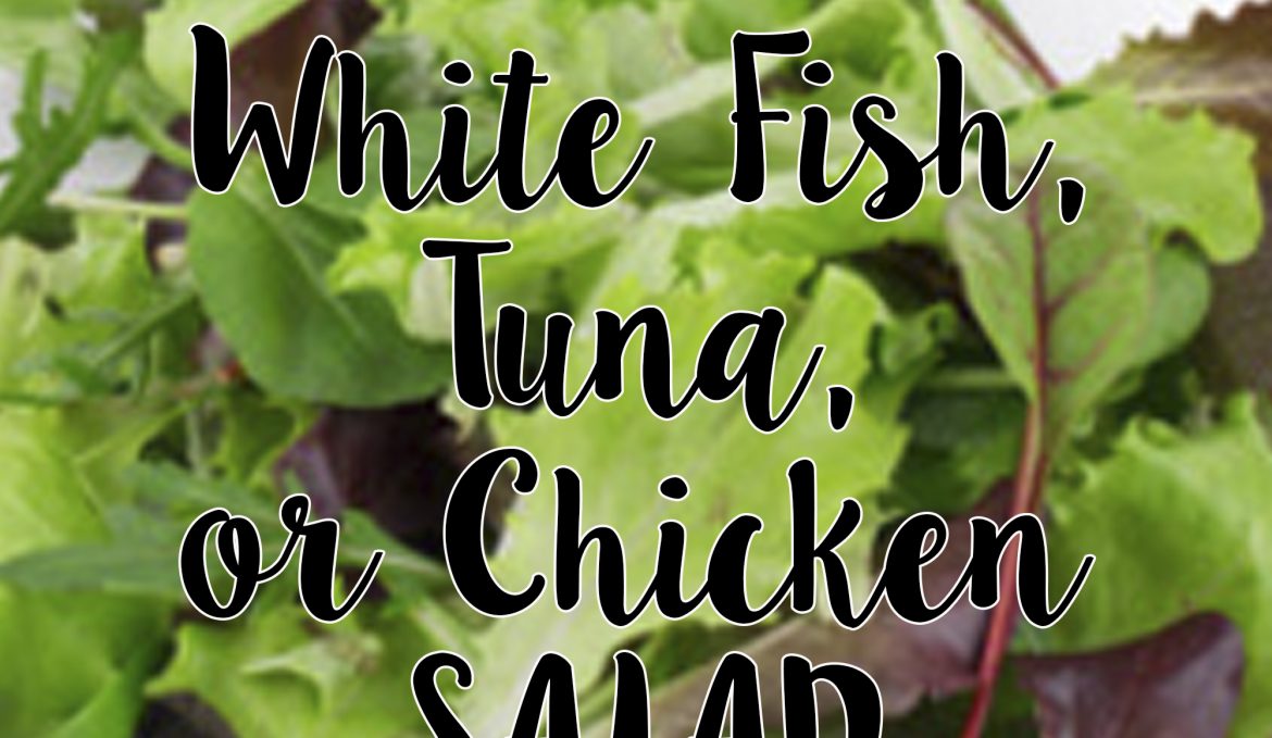 White Fish, Tuna, Chicken Salad